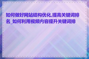 如何做好网站结构优化,提高关键词排名_如何利用视频内容提升关键词排名