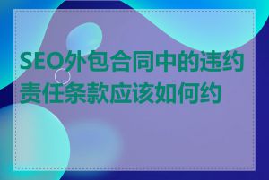 SEO外包合同中的违约责任条款应该如何约定