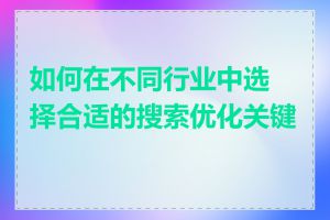 如何在不同行业中选择合适的搜索优化关键词