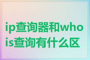 ip查询器和whois查询有什么区别