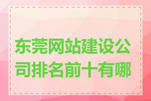 东莞网站建设公司排名前十有哪些