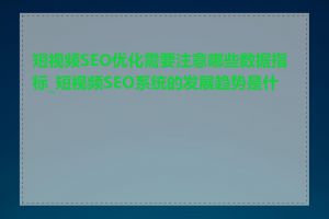 短视频SEO优化需要注意哪些数据指标_短视频SEO系统的发展趋势是什么