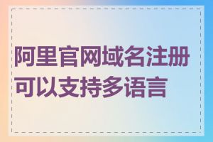 阿里官网域名注册可以支持多语言吗