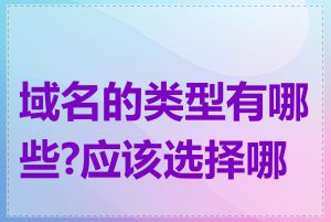 域名的类型有哪些?应该选择哪种