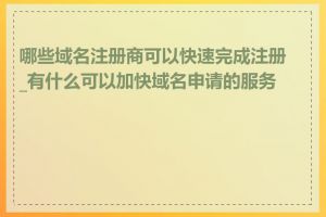 哪些域名注册商可以快速完成注册_有什么可以加快域名申请的服务吗