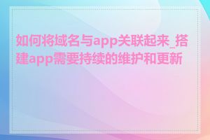 如何将域名与app关联起来_搭建app需要持续的维护和更新吗