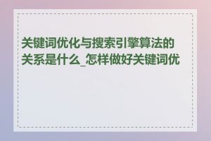 关键词优化与搜索引擎算法的关系是什么_怎样做好关键词优化