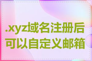 .xyz域名注册后可以自定义邮箱吗