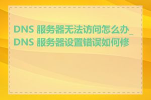 DNS 服务器无法访问怎么办_DNS 服务器设置错误如何修复