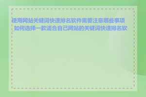 使用网站关键词快速排名软件需要注意哪些事项_如何选择一款适合自己网站的关键词快速排名软件