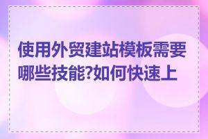 使用外贸建站模板需要哪些技能?如何快速上手