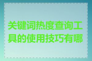 关键词热度查询工具的使用技巧有哪些