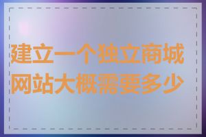 建立一个独立商城网站大概需要多少钱