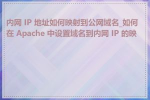 内网 IP 地址如何映射到公网域名_如何在 Apache 中设置域名到内网 IP 的映射