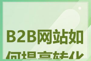 B2B网站如何提高转化率