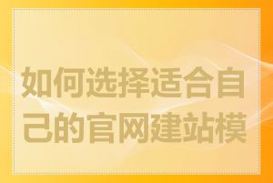 如何选择适合自己的官网建站模板