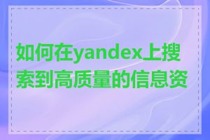 如何在yandex上搜索到高质量的信息资源