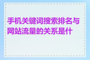 手机关键词搜索排名与网站流量的关系是什么