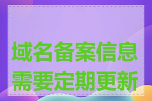 域名备案信息需要定期更新吗