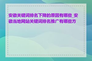 安徽关键词排名下降的原因有哪些_安徽当地网站关键词排名推广有哪些方法