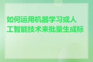 如何运用机器学习或人工智能技术来批量生成标题