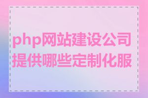 php网站建设公司提供哪些定制化服务