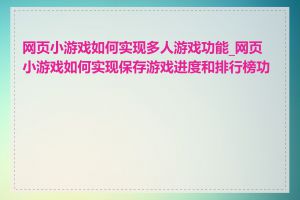 网页小游戏如何实现多人游戏功能_网页小游戏如何实现保存游戏进度和排行榜功能