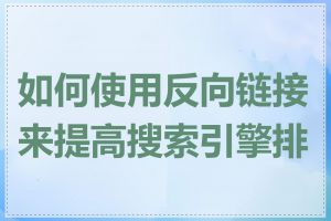 如何使用反向链接来提高搜索引擎排名