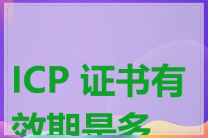 ICP 证书有效期是多久