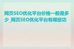 网页SEO优化平台价格一般是多少_网页SEO优化平台有哪些功能