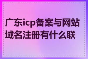 广东icp备案与网站域名注册有什么联系