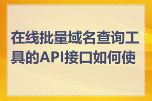 在线批量域名查询工具的API接口如何使用