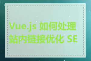 Vue.js 如何处理站内链接优化 SEO