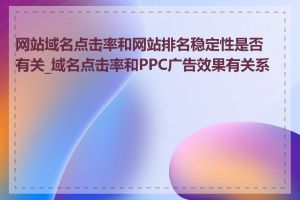 网站域名点击率和网站排名稳定性是否有关_域名点击率和PPC广告效果有关系吗