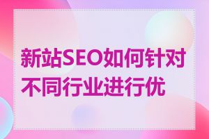 新站SEO如何针对不同行业进行优化