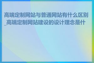 高端定制网站与普通网站有什么区别_高端定制网站建设的设计理念是什么