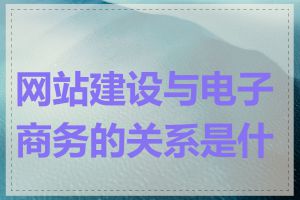 网站建设与电子商务的关系是什么