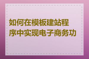 如何在模板建站程序中实现电子商务功能