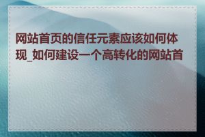 网站首页的信任元素应该如何体现_如何建设一个高转化的网站首页