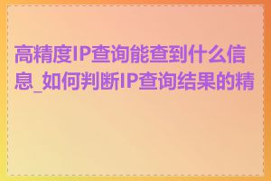 高精度IP查询能查到什么信息_如何判断IP查询结果的精度