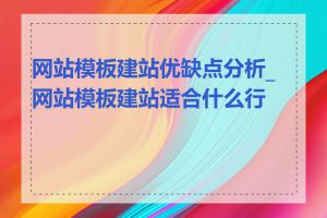 网站模板建站优缺点分析_网站模板建站适合什么行业