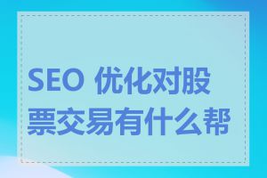 SEO 优化对股票交易有什么帮助