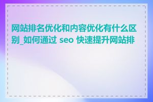 网站排名优化和内容优化有什么区别_如何通过 seo 快速提升网站排名