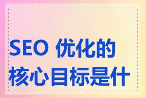 SEO 优化的核心目标是什么