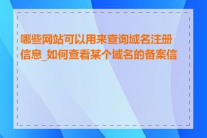 哪些网站可以用来查询域名注册信息_如何查看某个域名的备案信息