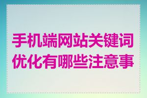 手机端网站关键词优化有哪些注意事项