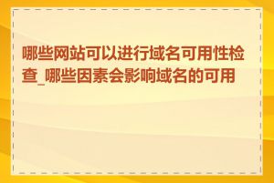 哪些网站可以进行域名可用性检查_哪些因素会影响域名的可用性