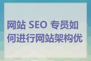 网站 SEO 专员如何进行网站架构优化