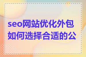 seo网站优化外包如何选择合适的公司