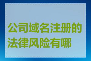 公司域名注册的法律风险有哪些